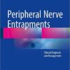 Peripheral Nerve Entrapments: Clinical Diagnosis and Management 1st ed. 2016 Edition