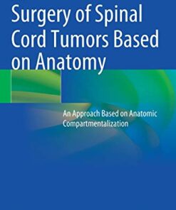 Surgery of Spinal Cord Tumors Based on Anatomy: An Approach Based on Anatomic Compartmentalization 1st ed. 2021 Edition PDF Original